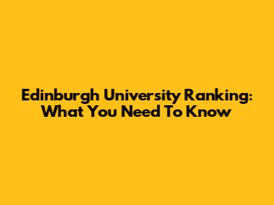 Edinburgh University Ranking: What You Need To Know