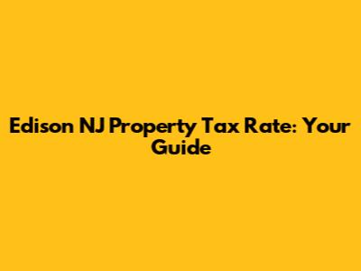 Edison NJ Property Tax Rate: Your Guide