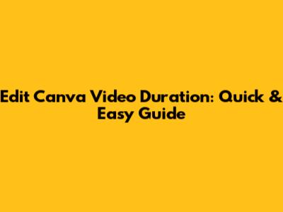 Edit Canva Video Duration: Quick & Easy Guide