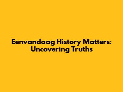 Eenvandaag History Matters: Uncovering Truths