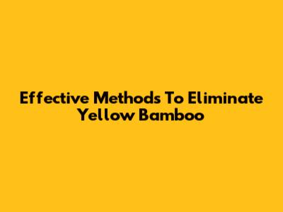 Effective Methods To Eliminate Yellow Bamboo