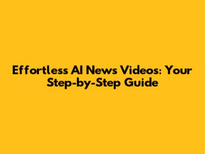 Effortless AI News Videos: Your Step-by-Step Guide