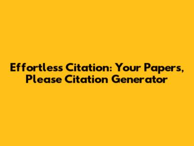 Effortless Citation: Your Papers, Please Citation Generator