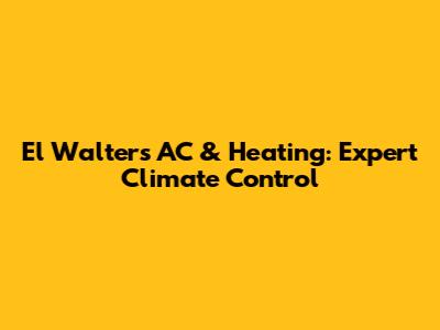 El Walters AC & Heating: Expert Climate Control