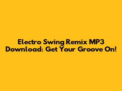 Electro Swing Remix MP3 Download: Get Your Groove On!