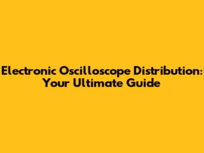 Electronic Oscilloscope Distribution: Your Ultimate Guide