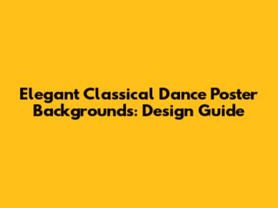 Elegant Classical Dance Poster Backgrounds: Design Guide