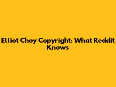 Elliot Choy Copyright: What Reddit Knows