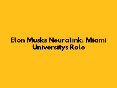 Elon Musk's Neuralink: Miami University's Role