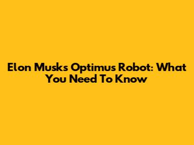 Elon Musk's Optimus Robot: What You Need To Know