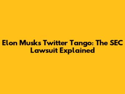 Elon Musk's Twitter Tango: The SEC Lawsuit Explained