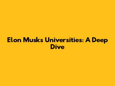 Elon Musk's Universities: A Deep Dive