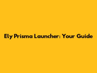 Ely Prisma Launcher: Your Guide