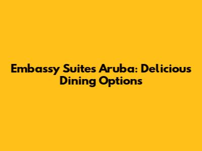 Embassy Suites Aruba: Delicious Dining Options