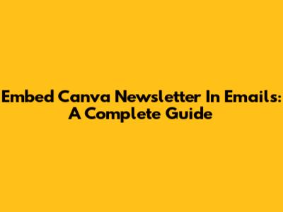 Embed Canva Newsletter In Emails: A Complete Guide