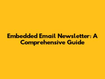Embedded Email Newsletter: A Comprehensive Guide