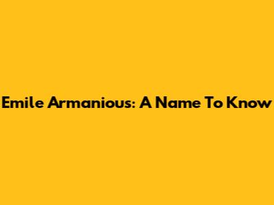 Emile Armanious: A Name To Know