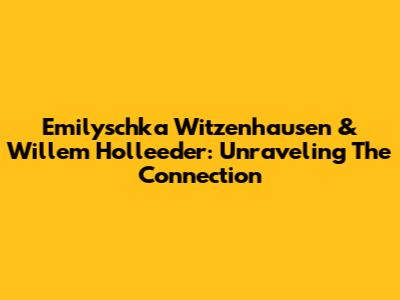 Emilyschka Witzenhausen & Willem Holleeder: Unraveling The Connection