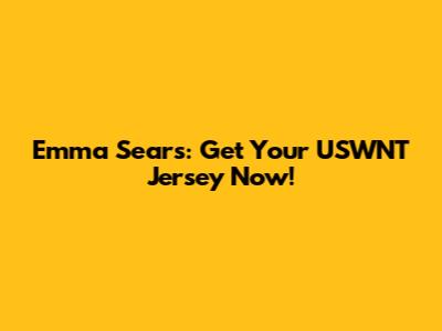 Emma Sears: Get Your USWNT Jersey Now!