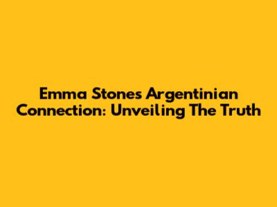 Emma Stone's Argentinian Connection: Unveiling The Truth
