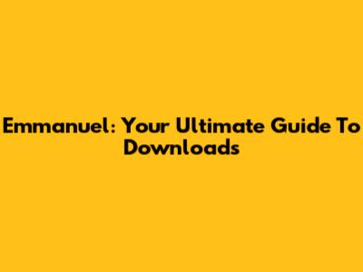 Emmanuel: Your Ultimate Guide To Downloads