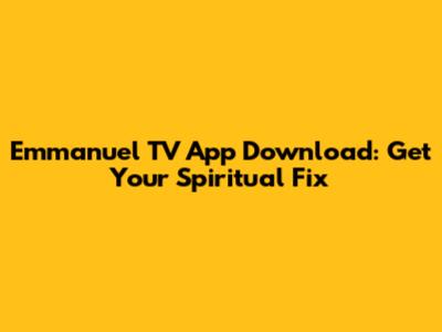 Emmanuel TV App Download: Get Your Spiritual Fix