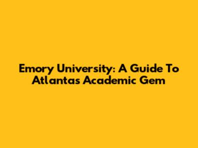 Emory University: A Guide To Atlanta's Academic Gem