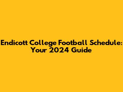 Endicott College Football Schedule: Your 2024 Guide
