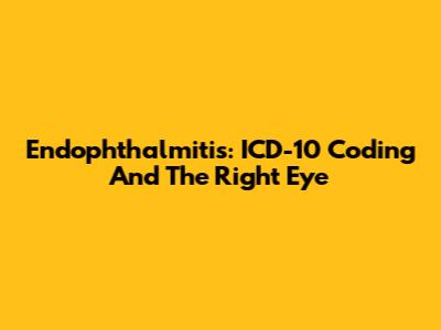 Endophthalmitis: ICD-10 Coding And The Right Eye