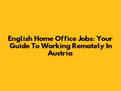 English Home Office Jobs: Your Guide To Working Remotely In Austria
