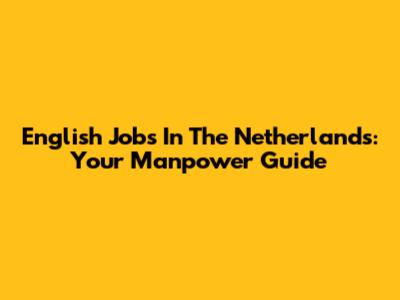 English Jobs In The Netherlands: Your Manpower Guide