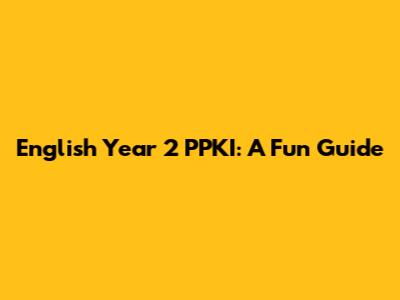 English Year 2 PPKI: A Fun Guide