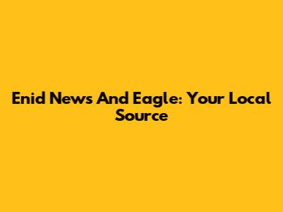 Enid News And Eagle: Your Local Source