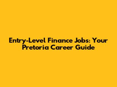 Entry-Level Finance Jobs: Your Pretoria Career Guide