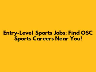 Entry-Level Sports Jobs: Find OSC Sports Careers Near You!