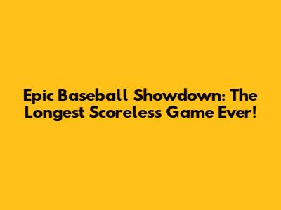 Epic Baseball Showdown: The Longest Scoreless Game Ever!