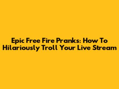Epic Free Fire Pranks: How To Hilariously Troll Your Live Stream