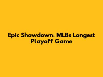 Epic Showdown: MLB's Longest Playoff Game