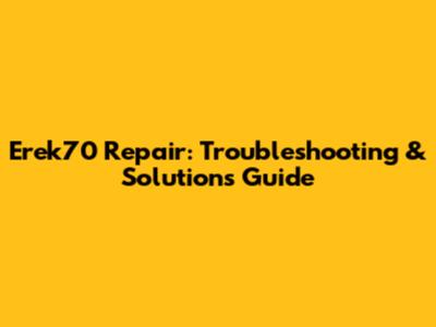 Erek70 Repair: Troubleshooting & Solutions Guide
