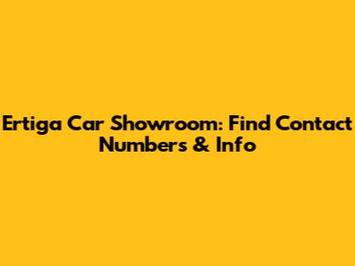 Ertiga Car Showroom: Find Contact Numbers & Info