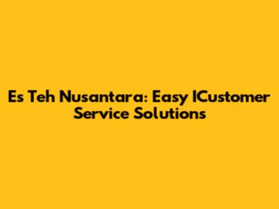 Es Teh Nusantara: Easy ICustomer Service Solutions