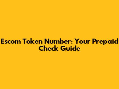 Escom Token Number: Your Prepaid Check Guide