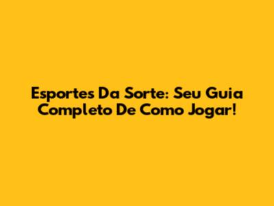 Esportes Da Sorte: Seu Guia Completo De Como Jogar!