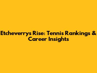 Etcheverry's Rise: Tennis Rankings & Career Insights