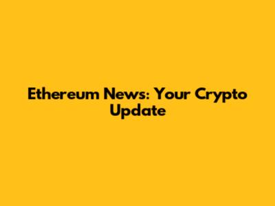 Ethereum News: Your Crypto Update