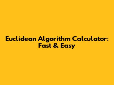 Euclidean Algorithm Calculator: Fast & Easy