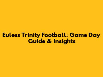Euless Trinity Football: Game Day Guide & Insights