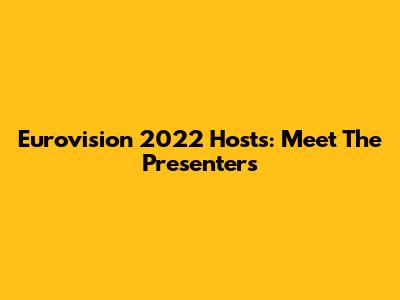 Eurovision 2022 Hosts: Meet The Presenters