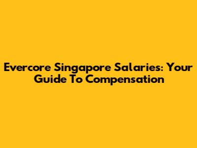 Evercore Singapore Salaries: Your Guide To Compensation