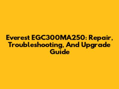 Everest EGC300MA250: Repair, Troubleshooting, And Upgrade Guide